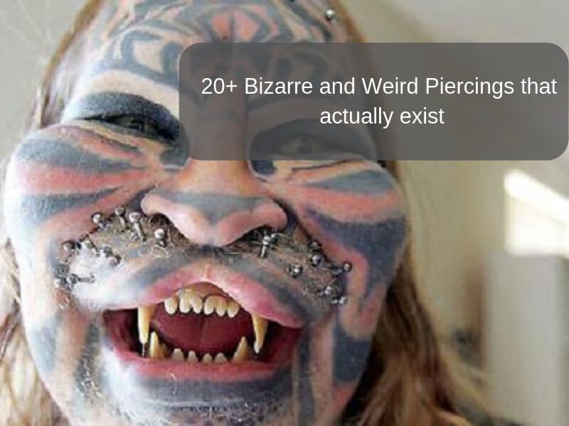  Bizarre and Weird Piercings that actually exist